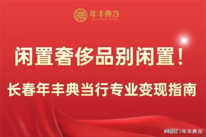 闲置奢侈品别闲置!长春年丰典当行专业变现指南(图1)